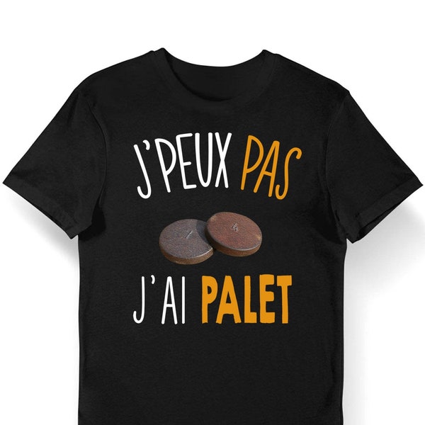 Palet | J'peux pas j'ai Palet | T-shirt Bio Homme Femme Enfant et Body Bébé Humour / Fun / Drôle Collection Pour Joueur de Palet