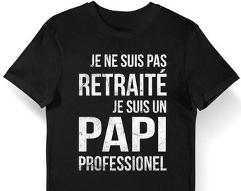 Papi Professionnel - Je ne suis Pas retraité - Pour les Jeunes papis apportant Pleins d'amour à Ses Petits Enfants - T-shirt Homme Humour