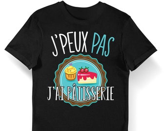 Pâtisserie | J'peux pas j'ai Pâtisserie | T-shirt Bio Homme Femme Enfant et Body Bébé Humour / Fun / Drôle Collection Pour Pâtissier