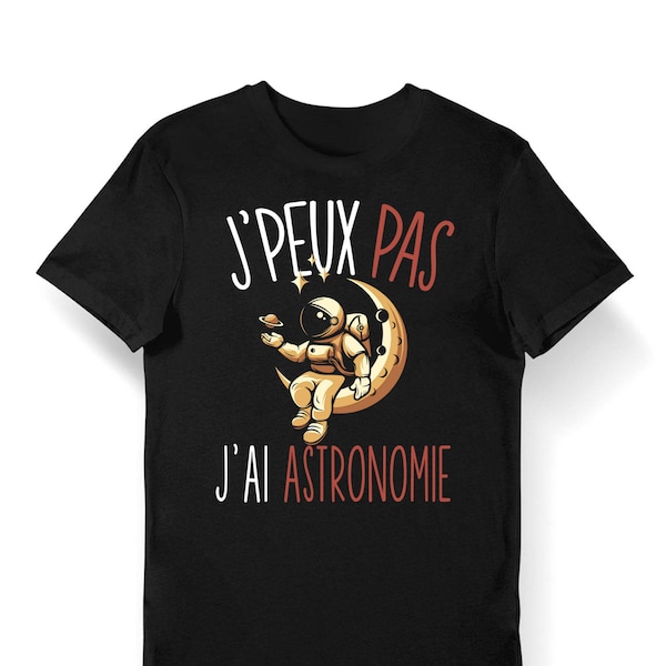 Astronomie | J'peux pas j'ai Astronomie | T-shirt Bio Femme Homme Enfant et Body Bébé Humour / Fun / Drôle Collection Pour Astronome