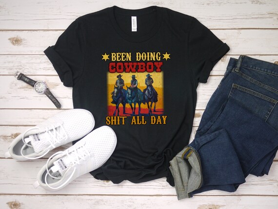 Western Cowboy Gifts Been Doing Cowboy Shit All Day T-shirt Funny Cowboy Tee Shirt Funny Cowboy Shirts Cowboy Tank Top Cowboy Gifts