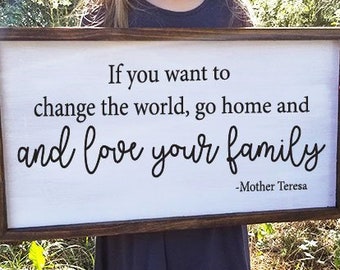 If You Want to Change the World Go Home and Love Your Family Mother Teresa Quote Framed Farmhouse Wood Sign