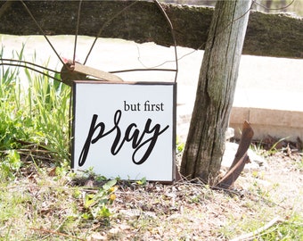 But First Pray Farmhouse Sign Farmhouse Wood Sign