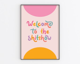 Welcome To The Shitshow | Colourful Quote Print | A6/A5/A4/A3/A2/A1 | Living Room/Hallway/Bedroom/Kitchen | Unframed Art Print