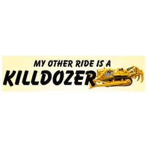 my other ride is a killdozer bumper sticker funny dark humor leftist silly bulldozer