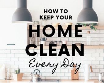 May include: A kitchen guide titled HOW TO KEEP YOUR HOME CLEAN Every Day with the subtitle The simplified and EASY guide to stop spinning, spend less time cleaning, and have more peace & ease in your home, set against a white tiled kitchen.