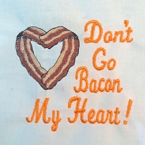 Don&#39;t Go  Bacon My Heart Machine Embroidery Design
