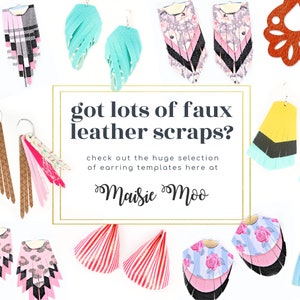 May include: A collection of colorful faux leather earrings with various designs, including fringe, geometric shapes, and floral patterns. The text "got lots of faux leather scraps? check out the huge selection of earring templates here at Maisie Moo" is displayed on a white background.