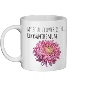 My soul flower is the Chrysanthemum - Spirit flower personality mug - Express your character or give a unique gift to someone special