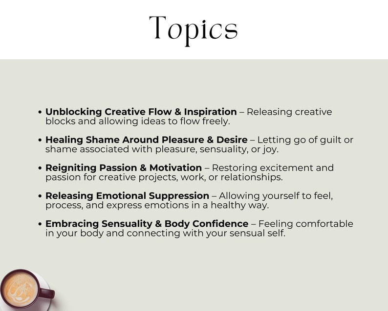 Unblocking Creative Flow & Inspiration – Releasing creative blocks and allowing ideas to flow freely. Healing Shame Around Pleasure & Desire – Letting go of guilt or shame.  Reigniting Passion & Motivation – Restoring excitement and passion for creative projects, work, or relationships.  Releasing Emotional Suppression – Allowing yourself to feel, process, & express emotions in a healthy way.  Embracing Sensuality & Body Confidence – Feeling comfortable in your body & connecting with your self.