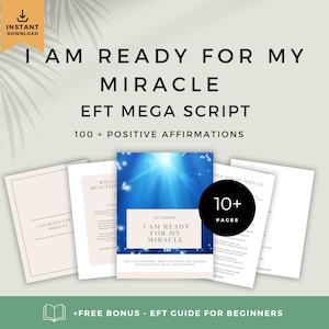 May include: A digital download titled "I AM READY FOR MY MIRACLE EFT MEGA SCRIPT" with over 100 positive affirmations. The image shows several pages with text and a blue and white cover design. Includes a free EFT guide for beginners.