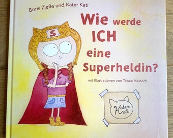 Bilderbuch: Wie werde ich eine Superheldin? - Ein Bilderbuch inspiriert von den Songs von Kater Kati