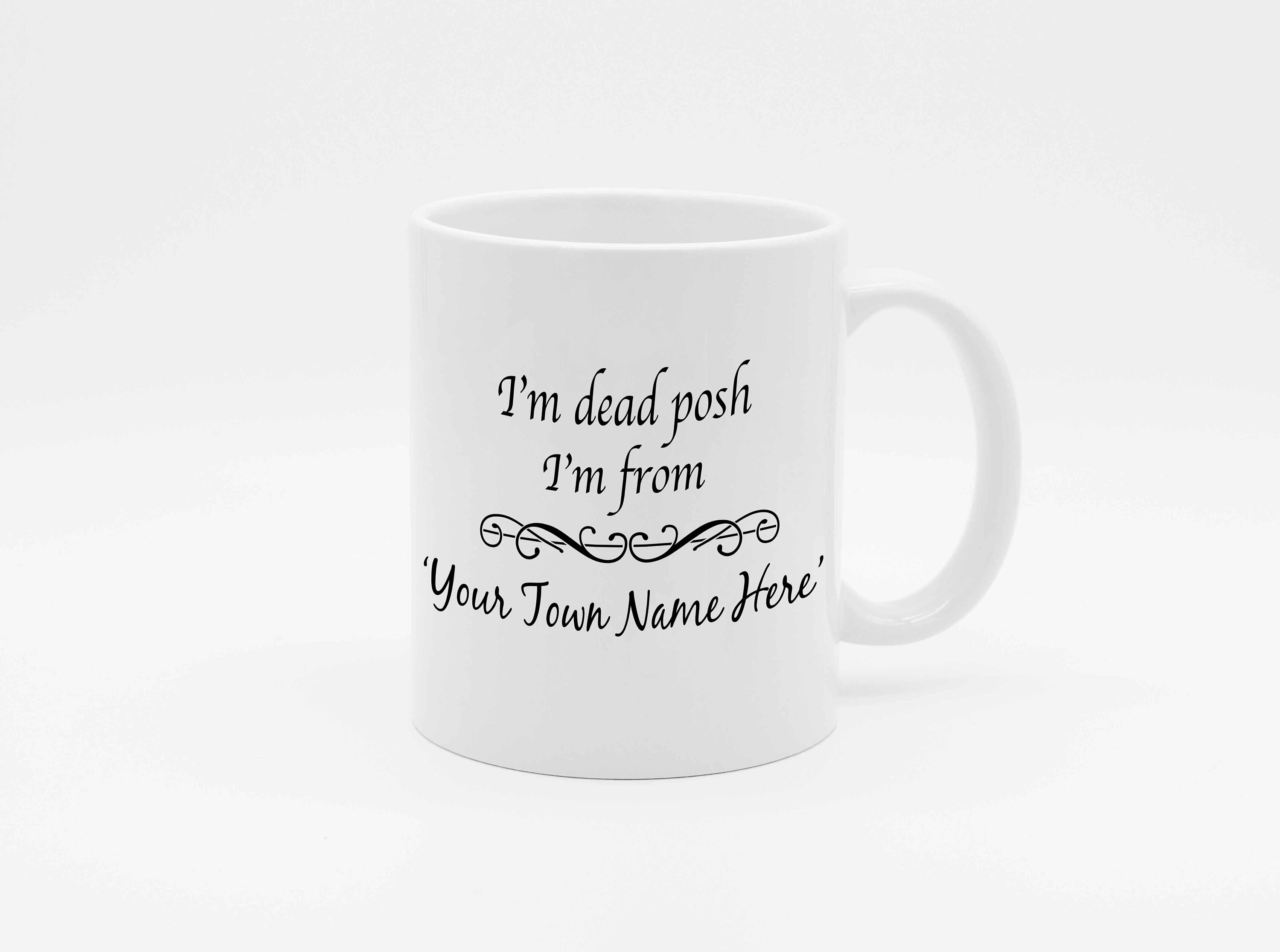 Im Posh Mug I'm Dead Posh Personalised Town Name Mug - Etsy Ireland Im Posh Mug I'm Dead Posh Personalised Town Name Mug - Etsy Ireland