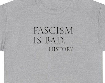 Anti-Fascism T-Shirt, Unisex Protest Tee, History Lover Gift, Political Activist Shirt, Resist Movement Top Fascism is Bad. History
