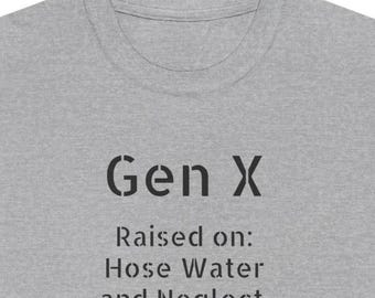Gen X Raised on Hose water Unisex Tee, Vintage Gen X Shirt, Funny Gen X Gift, Retro Tee, 90s Nostalgia Shirt, Hipster Tee