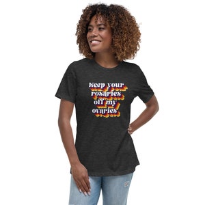 Keep your Rosaries off my Ovaries - Women&#39;s Relaxed T-Shirt