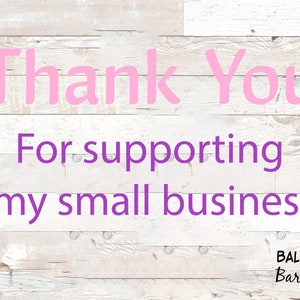 May include: Thank You for supporting my small business. A white wood background with pink and purple text. The text reads "Thank You for supporting my small business". The bottom right corner has a logo that reads "BALONEY BARN" with a cartoon girl wearing a red shirt and a black headband.