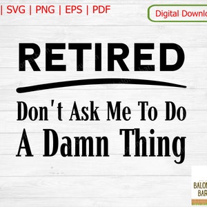 Retraite SVG, Don't Ask Me To Do A Damn Thing, Chemise unisexe, Retraite à la retraite, Citation drôle, Mug à verres, Coussin, Téléchargement numérique