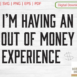 Out Of Money Experience SVG, I&#39;m Broke, Pillow Quote, Coffee Mug, Tshirt Quote, Have No Money, No Cash Decal, Shirt Saying, Digital Download
