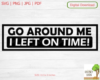 Bumper Sticker SVG, Go Around Me, I Left On Time, Tailgate Tailgaters, Vehicle Sticker, Window Decal, Funny Bumper Saying, Digital Download