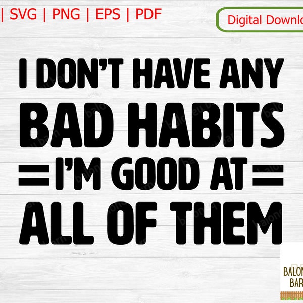 Don't Have Bad Habits SVG, Good At All Of Them Decal, Sarcastic Funny Tshirt, Humor Funny Sign, Tumbler Mug, Unisex Gift, Digital Download