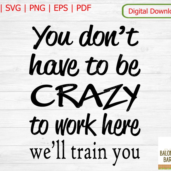 Don't Have To Be Crazy SVG, We'll Train You, Shirt Quote, Office Humor Humour, Wall Decor, Job Funny Work, Tumbler Mug, Digital Download