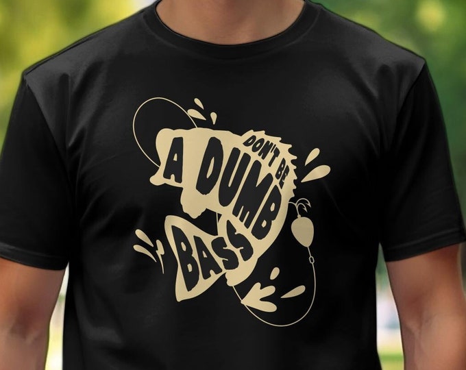 Funny Fishing T-Shirt, Don't Be A Dumb Bass Shirt, Fishing Enthusiast Gift, Father's Day Shirt for Fishing Dad, Bass Fishing Humor Shirt