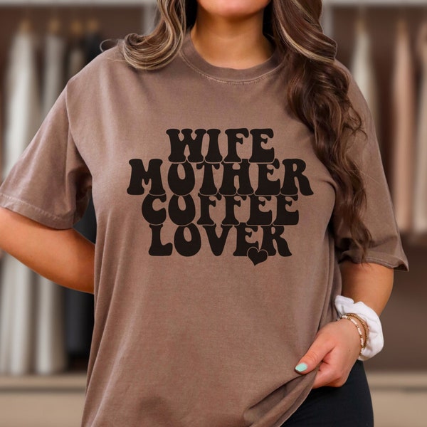 Wife Mother Coffee Lover T-Shirt, Mothers Day Comfort Colors Shirt, Coffee Lover Tee, Funny Coffee Mom Top, Gift for Mom, Gift for Her