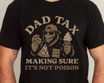 Funny Dad Tax Shirt for Dad, Bigfoot Dad Gift for Fathers Day Gift for Dad, Dad Tax Tshirt Fathers Day Shirt, Dad Tax T Shirt, Bigfoot Dad