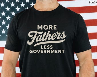 More Fathers Less Government T-shirt | Political Statement Father's Day Tee