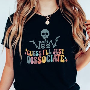 Guess I&#39;ll Just Dissociate Shirt, Dissociating Shirt, Funny Anxiety Shirt, Mental Health Matters, Mental Health Awareness, PTSD Shirt