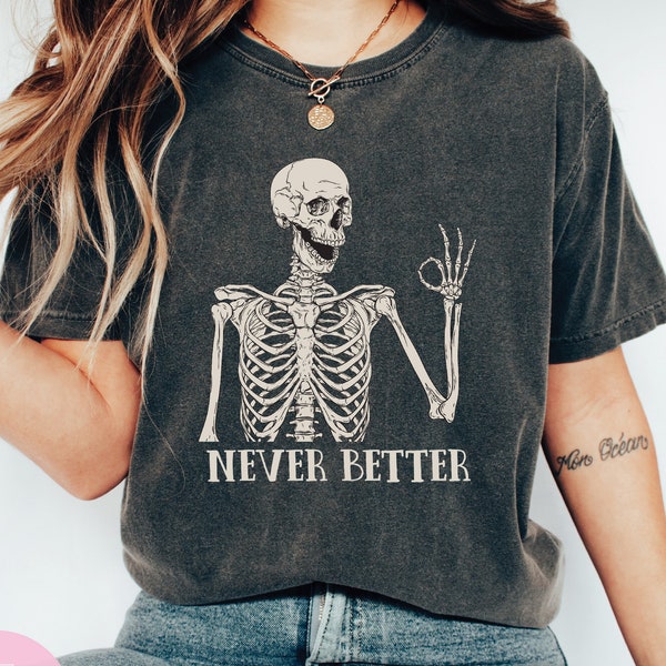 COMFORT COLORS Never Better Skeleton Unisex Shirt, Funny Dead Inside Sarcastic Shirt, Funny Gifts, Funny Sayings Shirt, Funny Mom Shirt