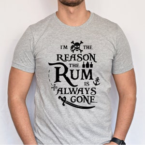 I&#39;m The Reason The Rum Is Always Gone Shirt, Pirate Shirt, Pirates Of The Caribbean Shirt, Disneyland Shirt, Disney World Shirt, YoHo Shirt