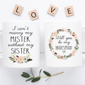 I Can&#39;t MARRY MY MISTER Without My Sister Will You Be My Bridesmaid?, Bridesmaid Gift, Maid Of Honor Gift, Bridesmaid Mug, Wedding Ideas