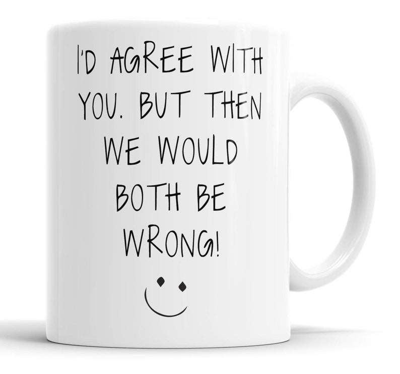 I'd Agree With You but Then We Would Both Be Wrong Mug, Funny Mug - Etsy