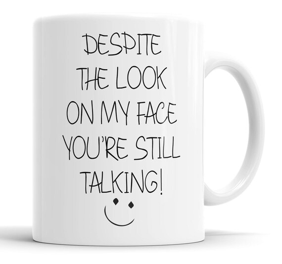 Yet, Despite The Look On My Face Funny Coffee Mug