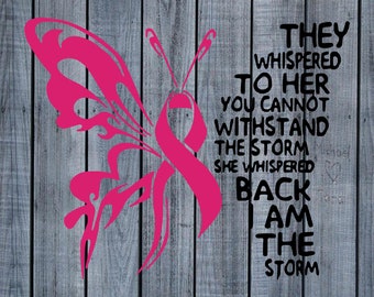 May include: Pink butterfly with a pink ribbon in the center. Text reads: "They whispered to her you cannot withstand the storm she whispered back I am the storm."