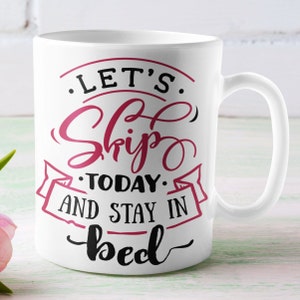 Let&#39;s Skip Today and Stay in Bed - Funny Mug