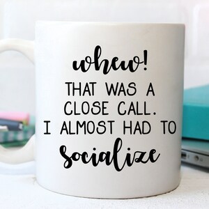 Almost Had to Socialize - Funny Coffee Mug - Perfect for Gifts