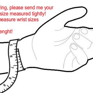 May include: A black and white line drawing of a hand with a measuring tape around the wrist. The text "While ordering, please send me your exact wrist size measured tightly! You must measure wrist sizes NOT the bracelet's lenght!" is written above the hand.