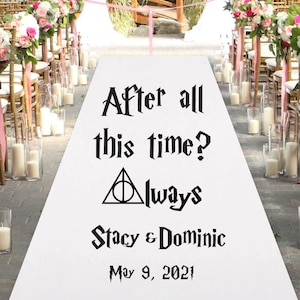 May include: White aisle runner with black text that reads "After all this time? Always Stacy & Dominic May 9, 2021". The text is in a Harry Potter font. There is a black and white symbol of the Deathly Hallows above the word "Always".