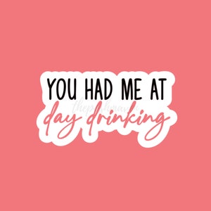 Funny Stickers, Laptop Stickers, Custom Stickers, You Had Me At Day Drinking, Water Bottle Sticker, Stickers For Tumblers, Motivational