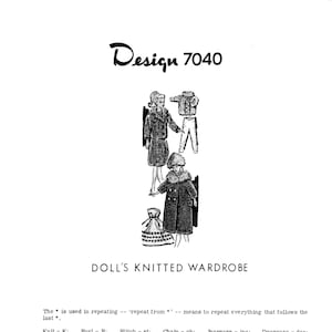 May include: Black and white illustration of a doll's knitted wardrobe pattern, design 7040. The pattern includes instructions for a coat, hat, sweater, slacks, suit, and gown for an 11.5-inch doll. Includes knitting abbreviations.
