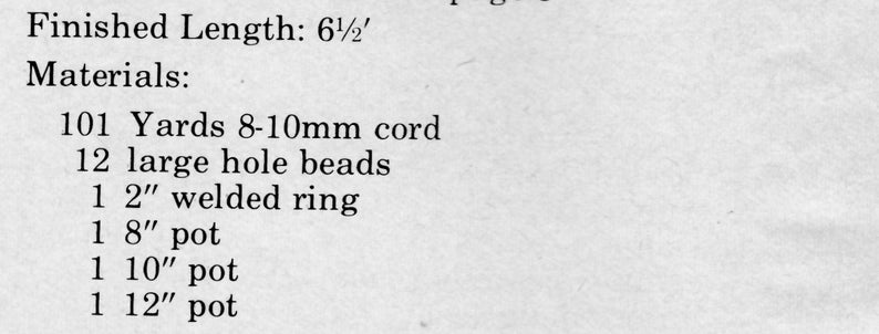 May include: Text listing materials for a craft project. Includes: 101 yards of cord, 12 large hole beads, a 2-inch welded ring, and pots of 8, 10, and 12 inches. The finished length is 6 1/2 feet.
