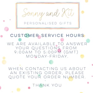 May include: A colorful graphic with the text "Sonny and Kit Personalised Gifts" in a gold frame. The text "Customer Service Hours" is in blue with a pink and blue polka dot background. The text "We are available to answer your questions from 9:00 AM to 5:00 PM (GMT) Monday-Friday. When contacting us about an existing order, please quote your order number. Thank you" is in blue.