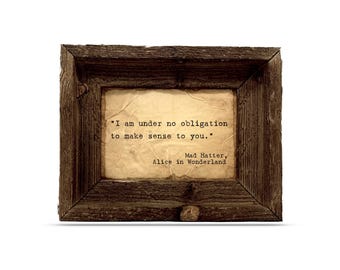 I am Under No Obligation to Make Sense to You | Mad Hatter Quote | Alice in Wonderland | Handmade Distressed Prints & Barnwood Style Frames