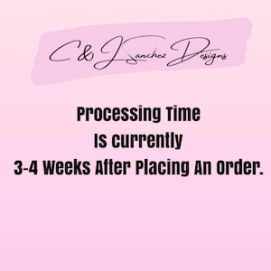 May include: Pink background with the text "C&J Sanchez Designs" in a handwritten font. The text "Processing Time is currently 3-4 weeks After Placing An Order." is in black text.