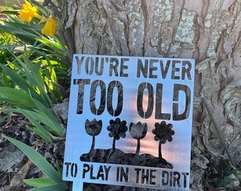 You're Never Too Old To Play in the Dirt - Metal Garden / Yard Stake