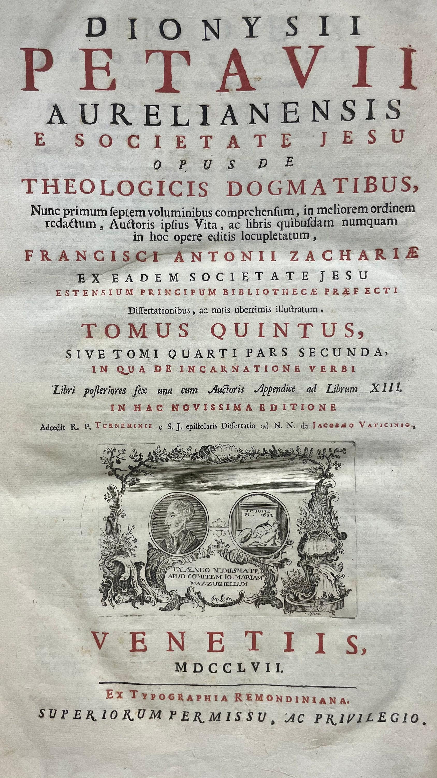 Opus de Theologicis Dogmatibus... Volumes 2 through 6. Dionysii Petavii Aurelianensis e Societate Jesu Opus De Theologicus Dogmatibus, Nunc primum septem voluminibus comprehensum, in meliorem ordinem redactum, Autoris ipsius Vita, ac libris quibusdam numquam in hoc opere editis locupletatum, Francisci Antonii Zachariae ex Eadem Societate Jesu Estensium Principum Bibliotheca Praefecti Dissertationibus, ac notis uberrimis illustratum. Tomus Secundus, Pars Prima, In Qua De SS. Trinitate Libri Priores Quinque. Translated from Latin: Dionysius Petavius of Orleans from the Society of Jesus, Work on Theological Dogmas, Now for the first time comprehended in seven volumes, arranged in better order, enriched with the Author's own Life and some books never before published in this work, illustrated with the dissertations and very copious notes of Francis Antonii Zacharia from the same Society of Jesus, Prefect of the Library of the Este Princes. Volume Two, Part One, In Which Concerning the Holy Trinity, the First Five Books. — photograph 8.