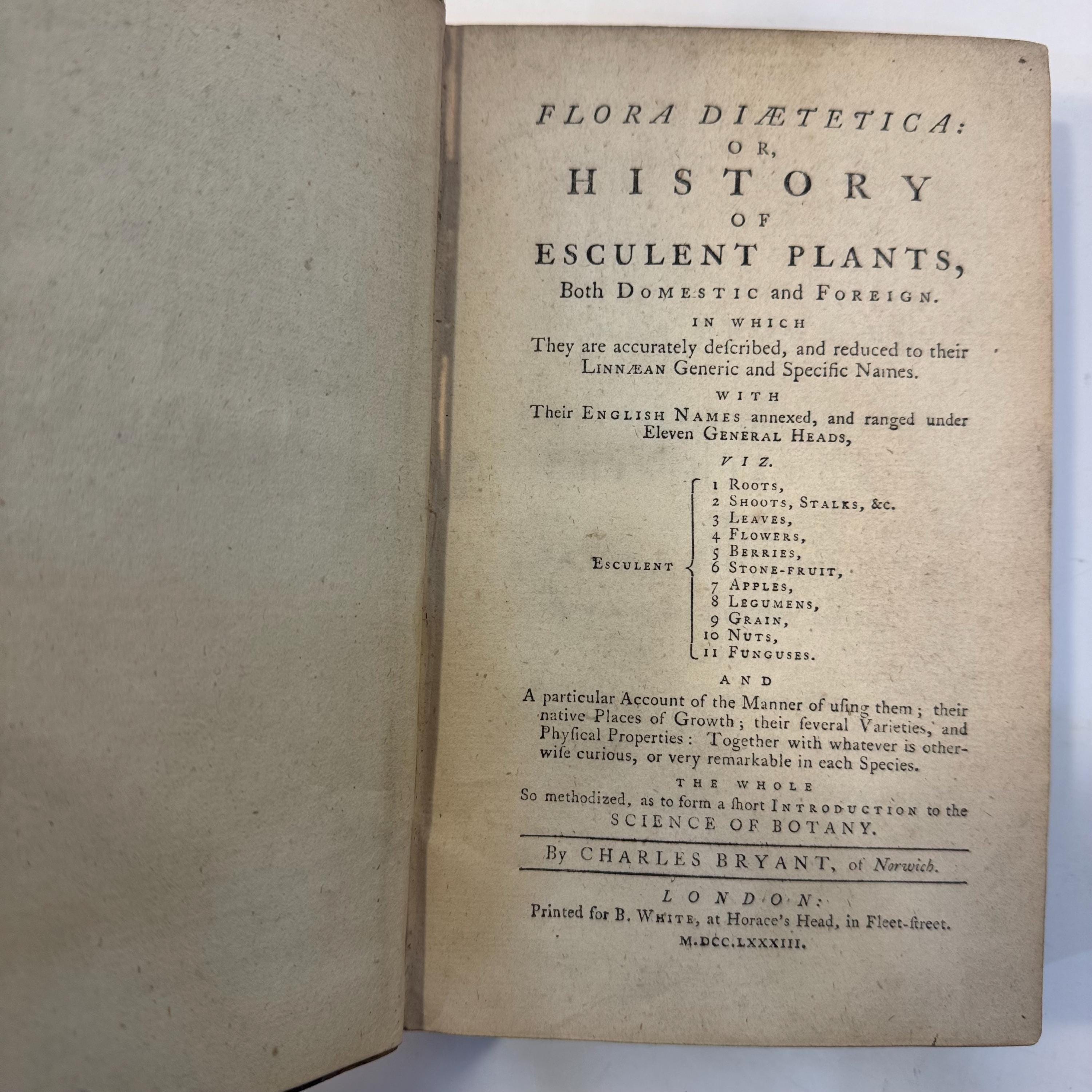 Flora Diaetetica: Or, History of Esculent Plants, Both Domestic and Foreign. In Which They are Accurately Described, and Reduced to Their Linnean Generic and Specific Names. With Their English annexed, and Ranged Under Eleven General Heads, viz. Roots, Shoots, Leaves, Flowers, Berries, Stone-Fruit, Apples, Legumens, Grain, Nuts, Funguses, and a Particular Account of The Manner of Using Them; Their Native Places of Growth; Their Several Varieties; and Physical Properties: Together with Whatever is Otherwise Curious, or Very Remarkable in each Species. The Whole so Methodized, as to Form a Short Introduction to the Science of Botany. First Edition. — photograph 3.